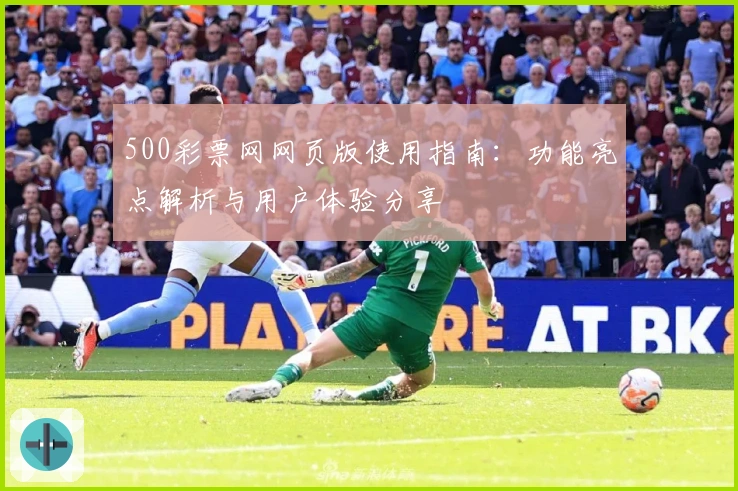 500彩票网网页版使用指南：功能亮点解析与用户体验分享