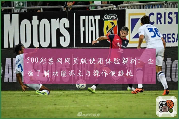 500彩票网网页版使用体验解析：全面了解功能亮点与操作便捷性