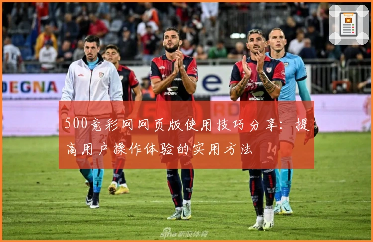 500竞彩网网页版使用技巧分享：提高用户操作体验的实用方法