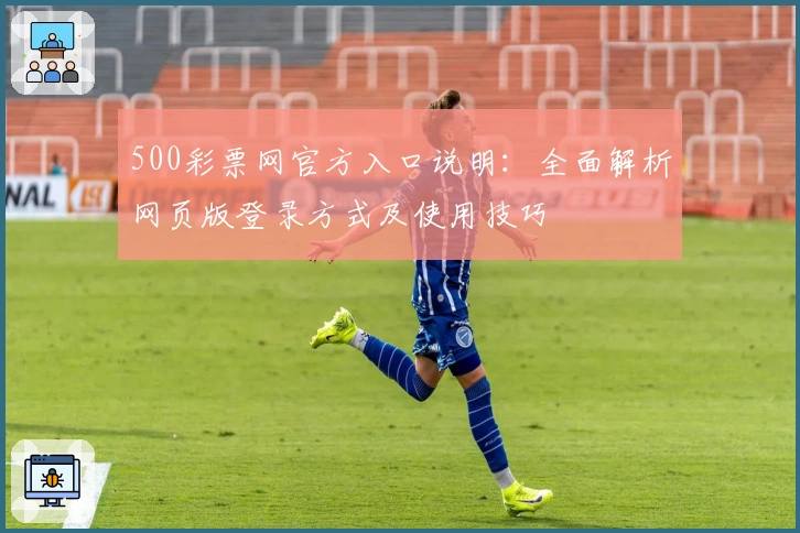 500彩票网官方入口说明：全面解析网页版登录方式及使用技巧