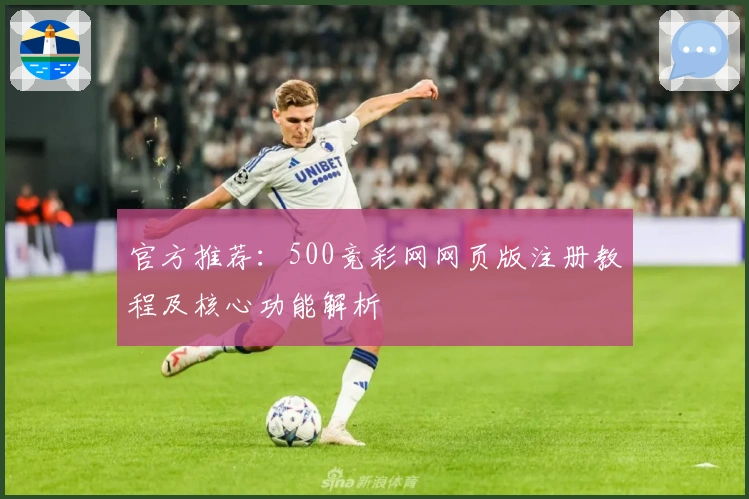 官方推荐:500竞彩网网页版注册教程及核心功能解析