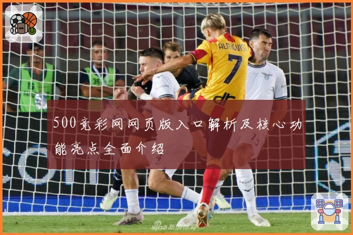 500竞彩网网页版入口解析及核心功能亮点全面介绍